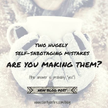 Two hugely self-sabotaging mistakes (are you making them?)