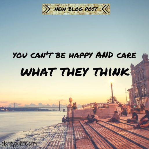 You can’t be happy AND care what they think