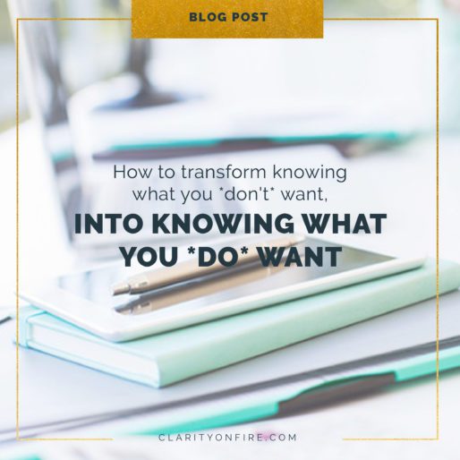 How to transform knowing what you DON’T want into knowing what you DO want