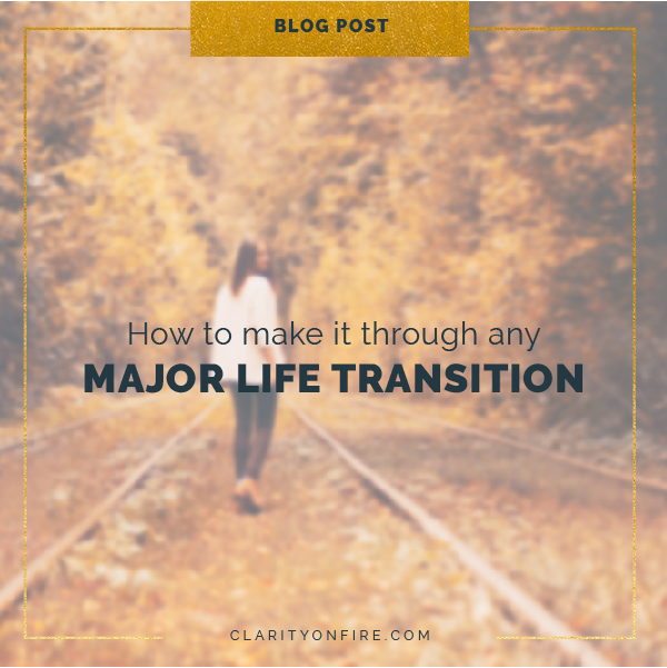 How To Get Through Any Major Life Transition - Clarity On Fire