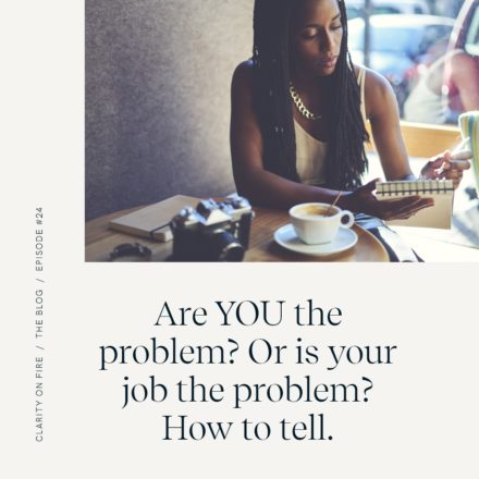 Are YOU the problem? Or is your job the problem? How to tell.