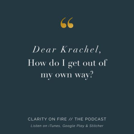 Dear Krachel: How do I get out of my own way?