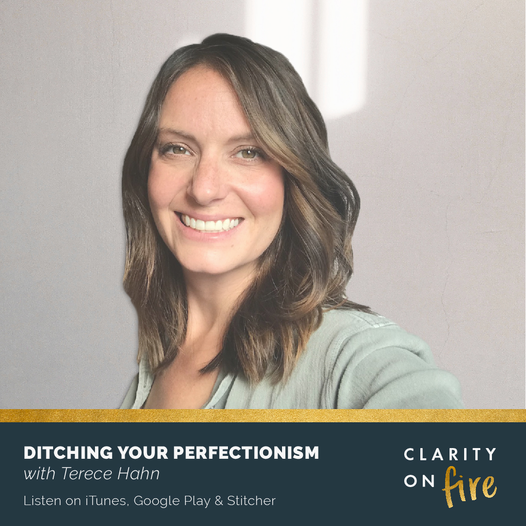 Ditching your perfectionism with Terece Hahn - Clarity on Fire