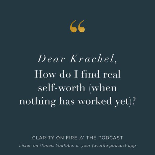 Dear Krachel: How do I find real self-worth (when nothing has worked yet)?
