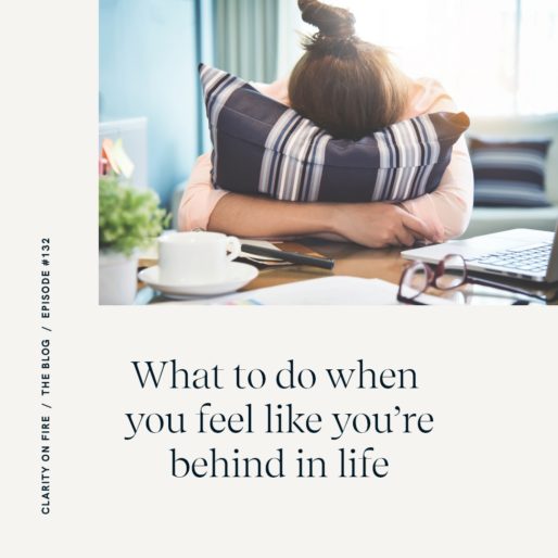 What to do when you feel like you're behind in life - Clarity on Fire