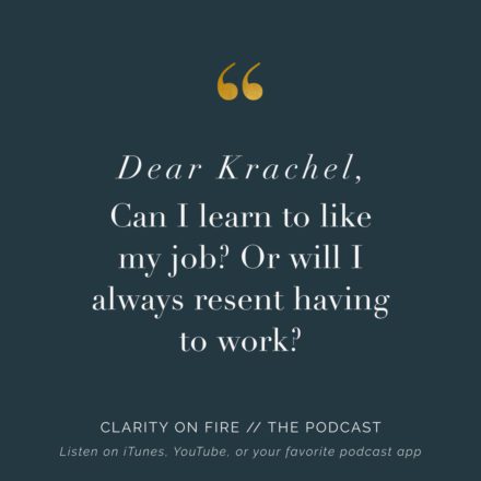 Dear Krachel: Can I learn to like my job? Or will I always resent having to work?