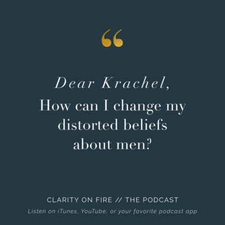 Dear Krachel: How can I change my distorted beliefs about men?