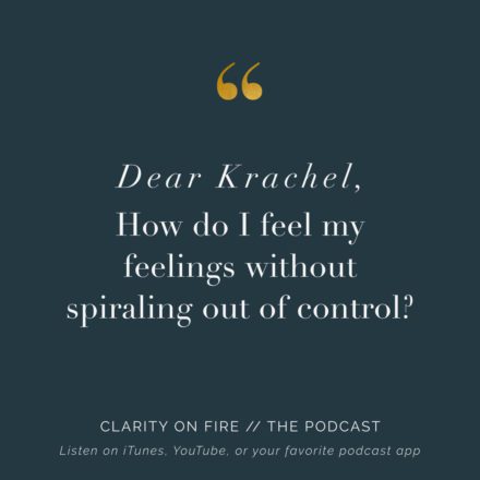 Dear Krachel: How do I feel my feelings without spiraling out of control?