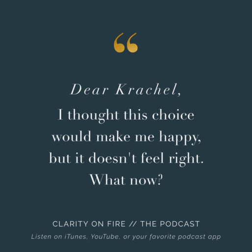 Dear Krachel: I thought this choice would make me happy, but it doesn’t feel right. What now?