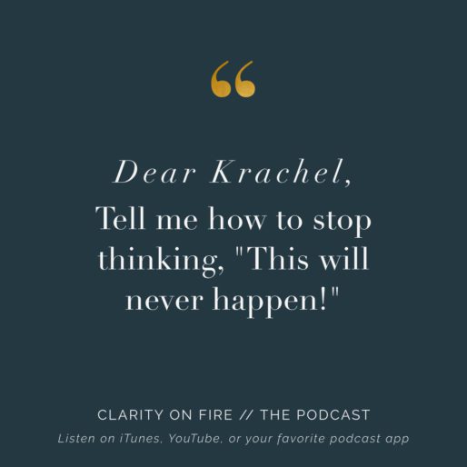 Dear Krachel: Tell me how to stop thinking, “This will never happen!”
