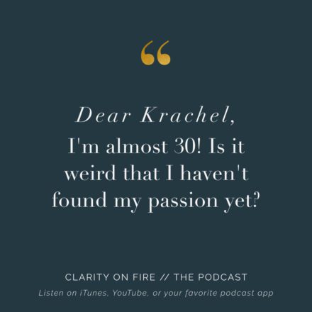 Dear Krachel: Is it weird that I haven’t found my passion yet?