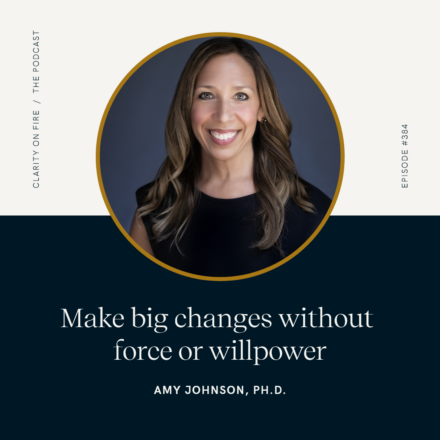 Make big changes without force or willpower with Amy Johnson, Ph.D.
